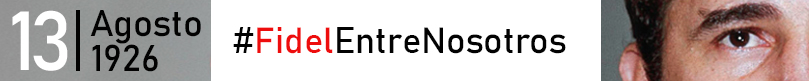13 de Agosto. Natalicio del Comandante en Jefe Fidel Castro