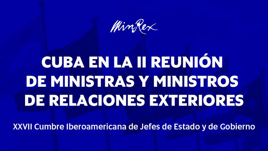 Preside canciller cubano Reunión de Ministros de Relaciones Exteriores de la Conferencia Iberoamericana