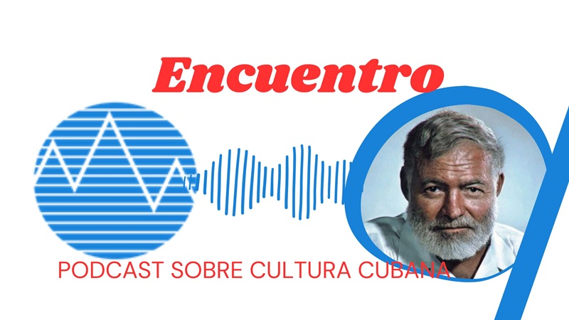 Encuentro: Ernest Hemingway y Cuba: Una historia de amor con alma y mar